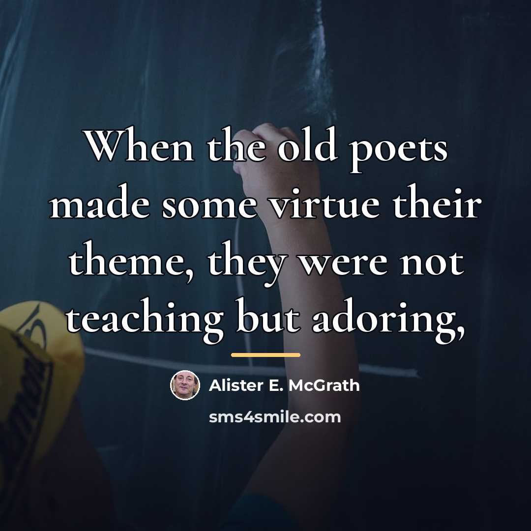 “When the old poets made some virtue their theme, they…” quote by Alister E. McGrath