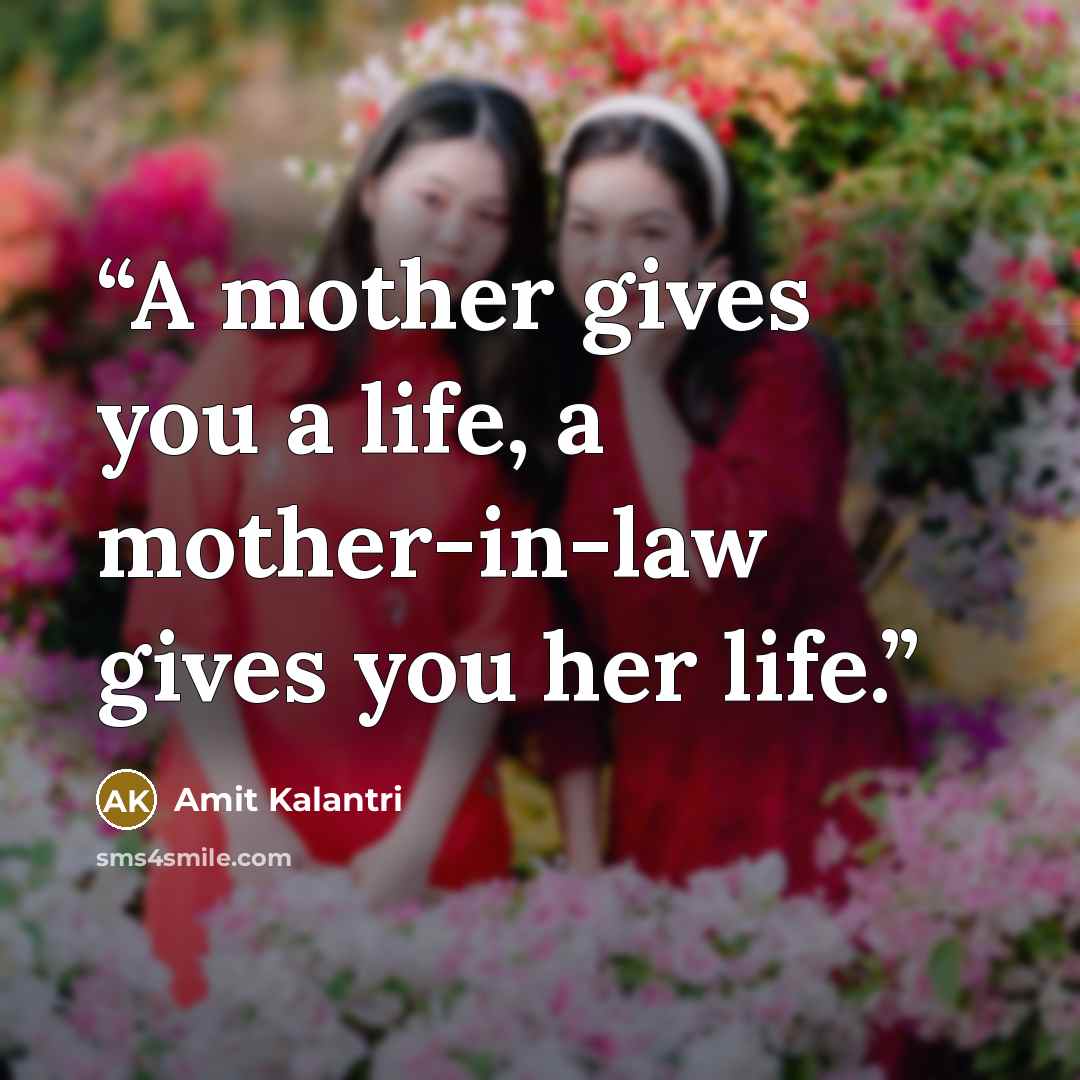 “A mother gives you a life, a mother-in-law gives you her life.” quote by Amit Kalantri