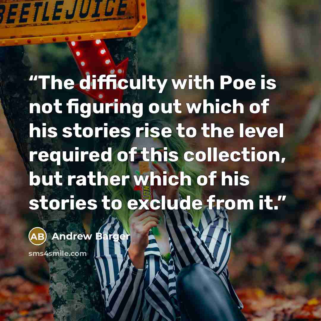 “The difficulty with Poe is not figuring out which of his stories rise to the level required of this collection, but rather which of his stories to exclude from it.” quote by Andrew Barger