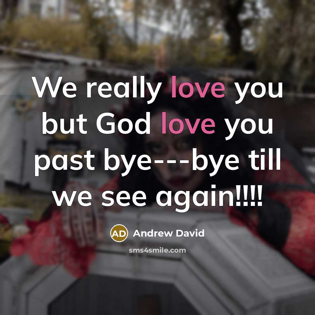 “We really love you but God love you past bye---bye…” quote by Andrew David