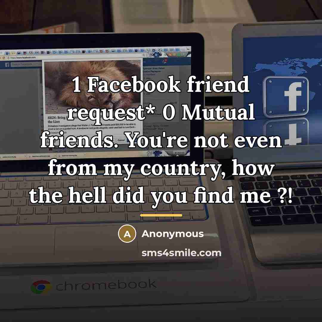 “1 Facebook friend request* 0 Mutual friends. You're not even…” quote by Anonymous