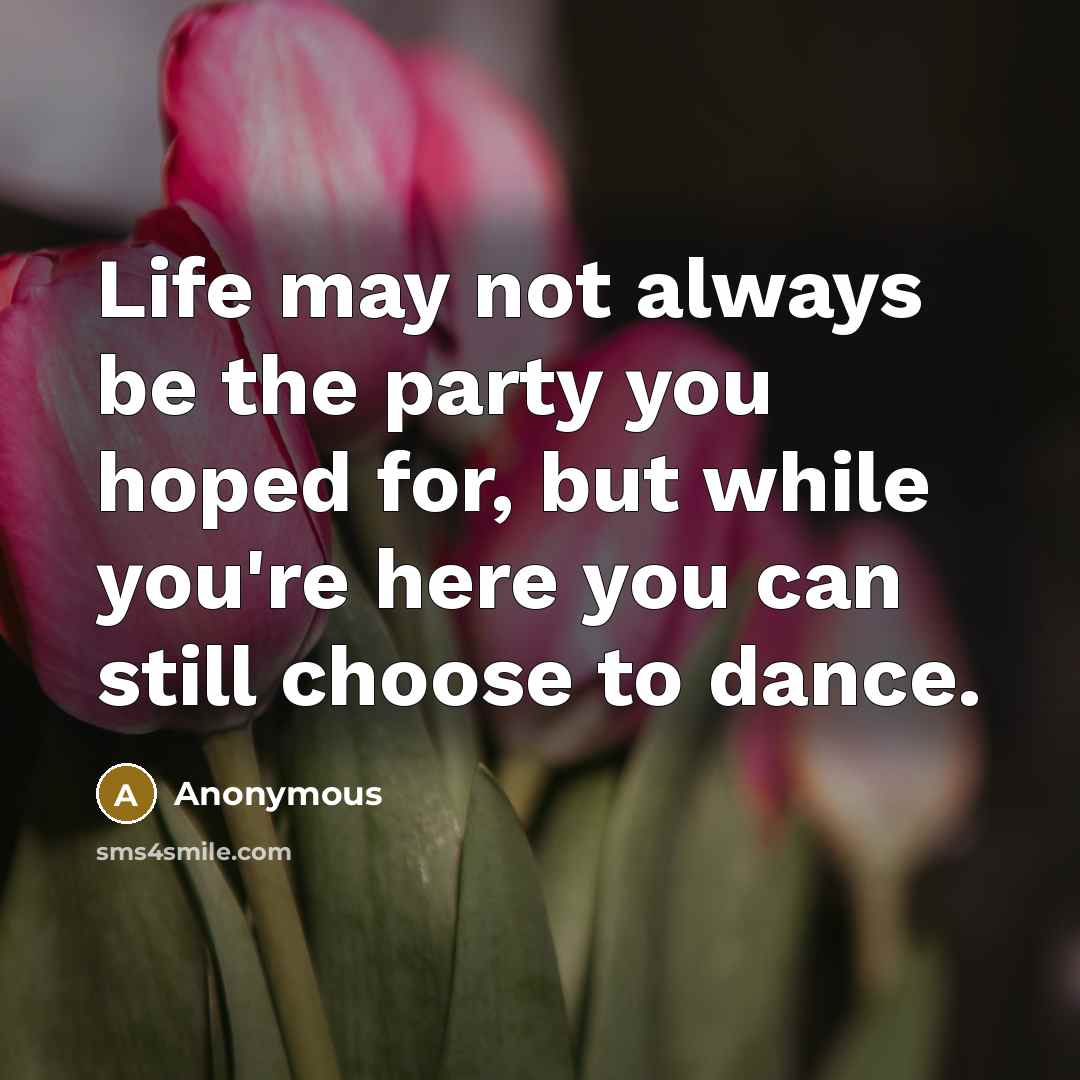 “Life may not always be the party you hoped for,…” quote by Anonymous