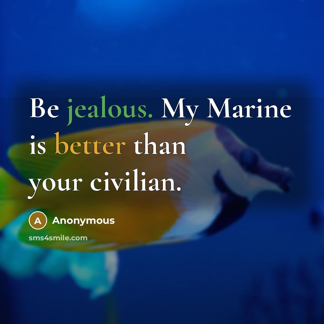 “Be jealous. My Marine is better than your civilian.” quote by Anonymous