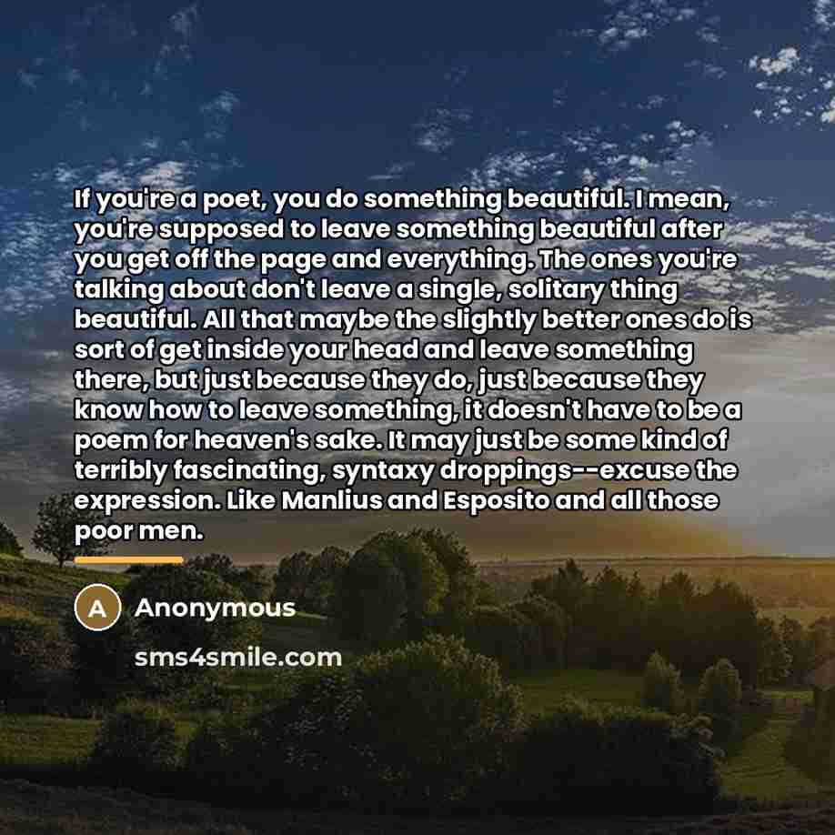 “If you're a poet, you do something beautiful. I mean,…” quote by Anonymous