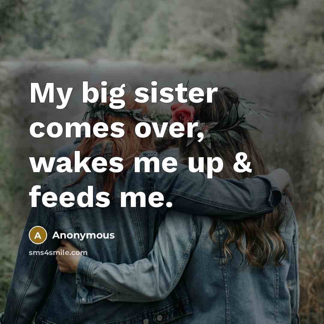 “My big sister comes over, wakes me up & feeds…” quote by Anonymous