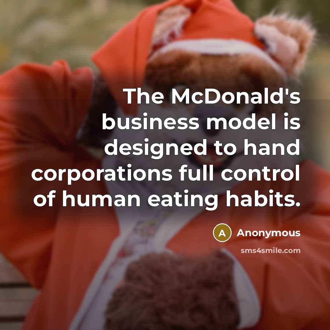 “The McDonald's business model is designed to hand corporations full…” quote by Anonymous