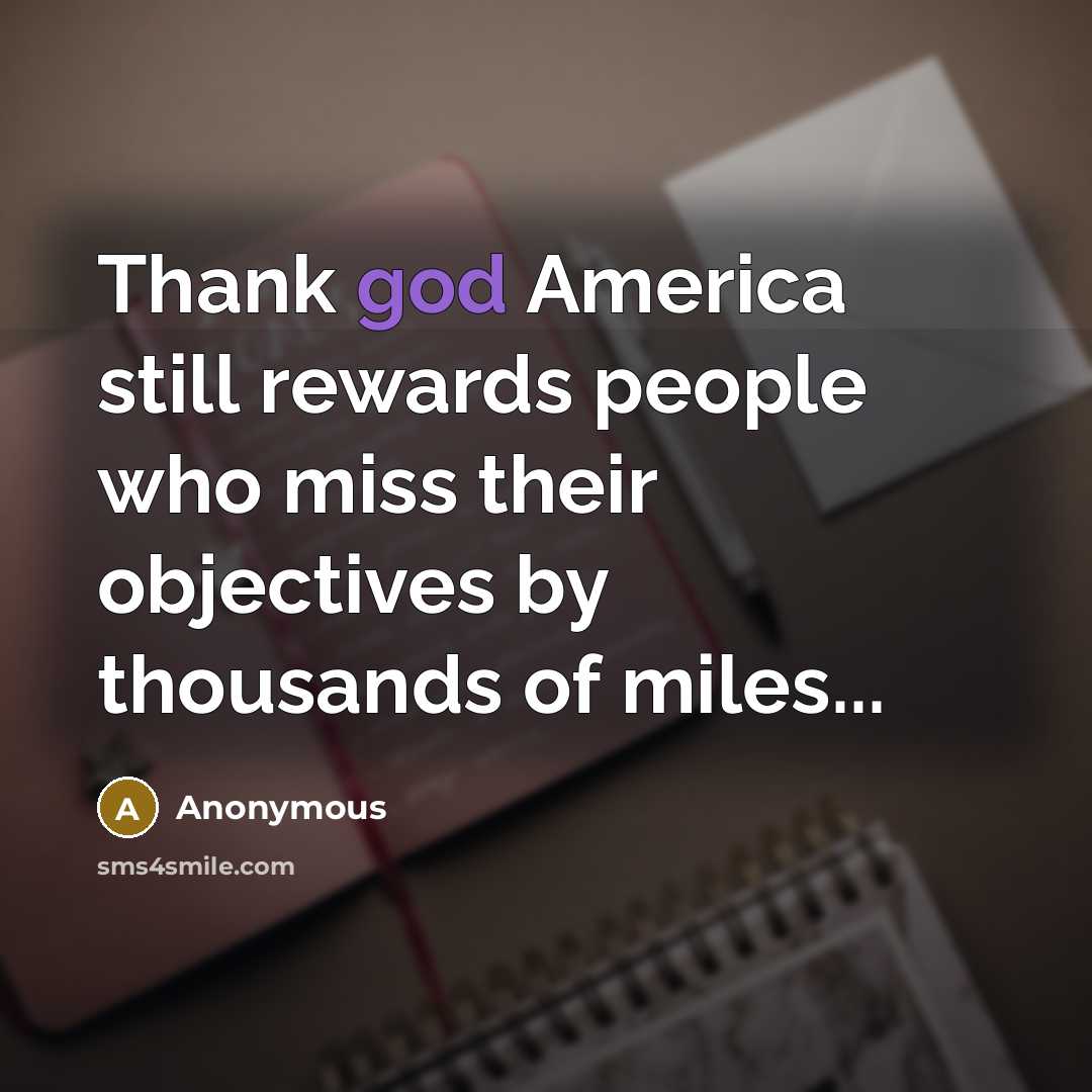“Thank god America still rewards people who miss their objectives…” quote by Anonymous