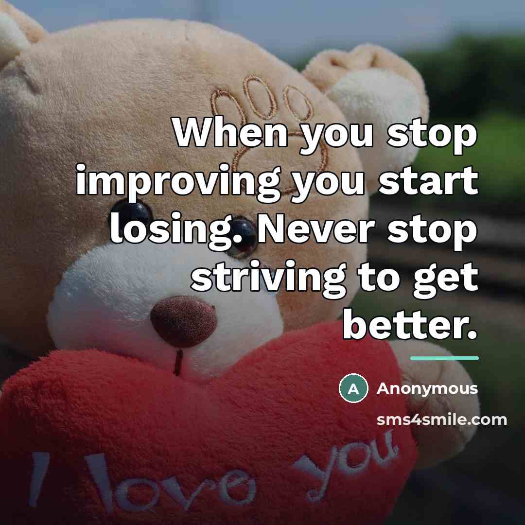 “When you stop improving you start losing. Never stop striving…” quote by Anonymous