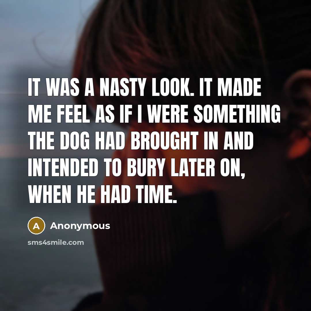 “It was a nasty look. It made me feel as…” quote by Anonymous