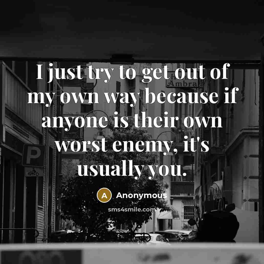 “I just try to get out of my own way…” quote by Anonymous