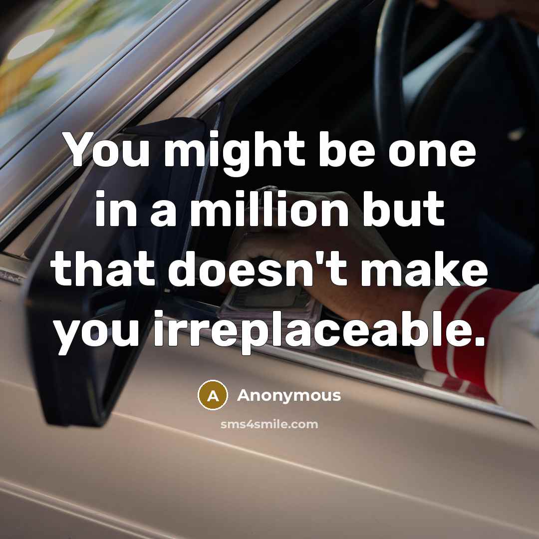 “You might be one in a million but that doesn't make you irreplaceable.” quote by Anonymous