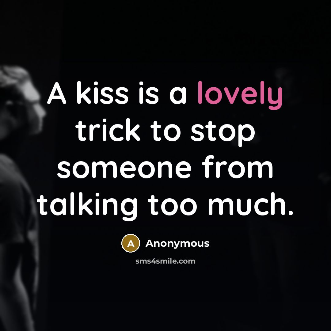 “A kiss is a lovely trick to stop someone from talking too much.” quote by Anonymous