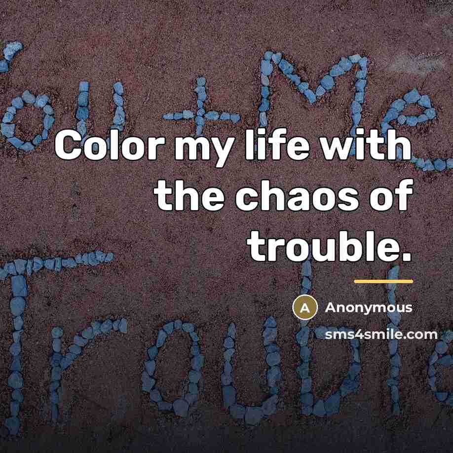 “Color my life with the chaos of trouble.…” quote by Anonymous