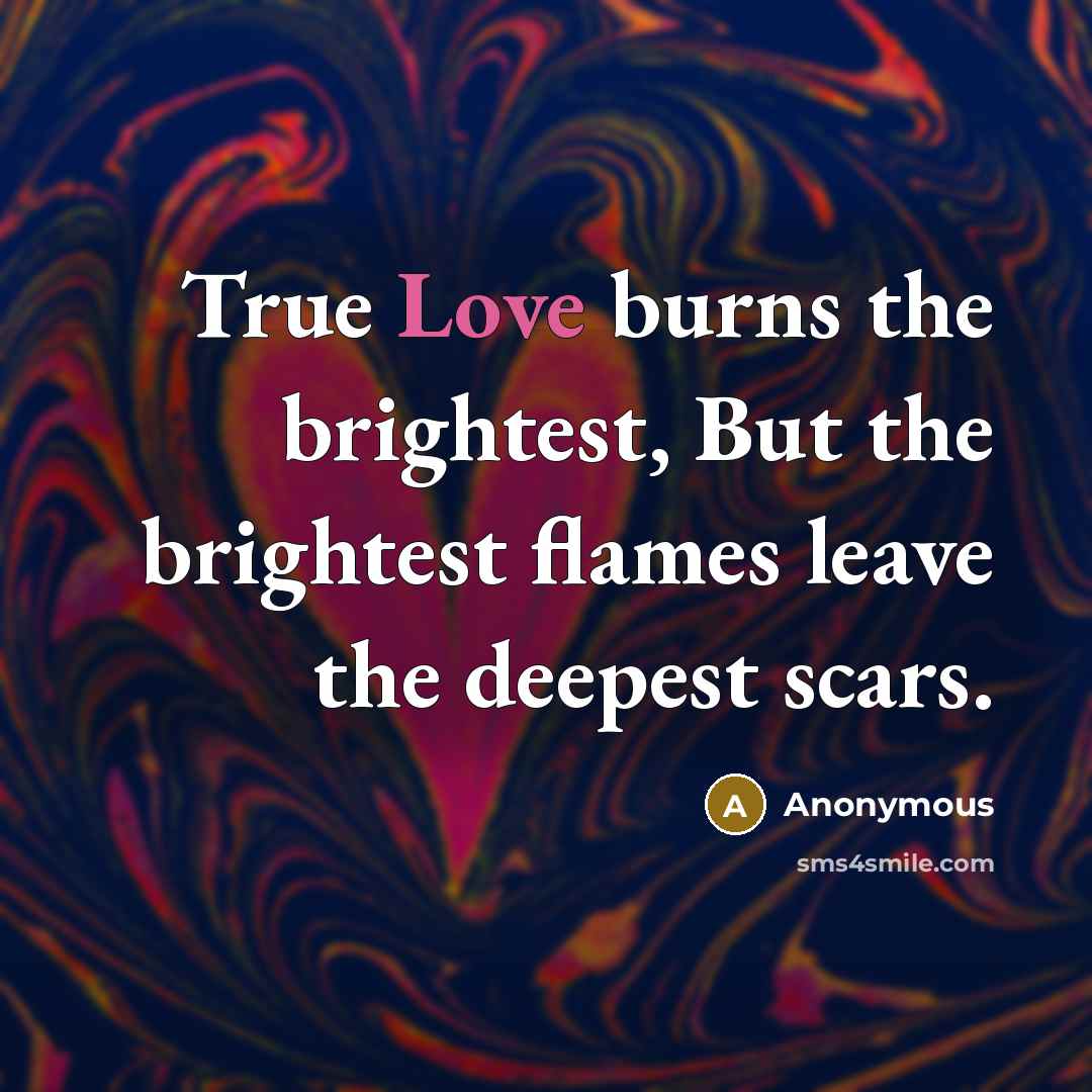 “True Love burns the brightest, But the brightest flames leave…” quote by Anonymous