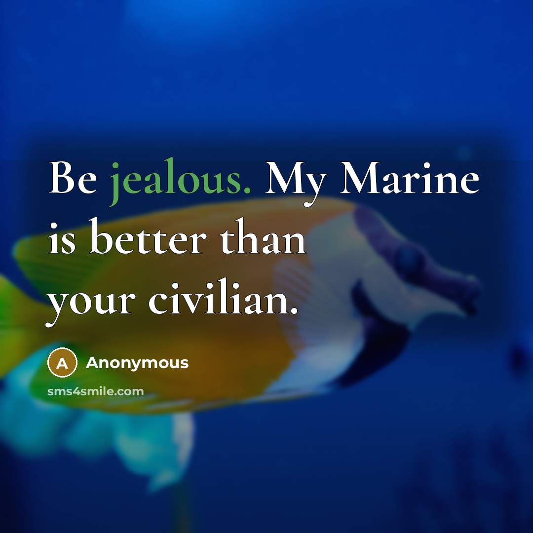 “Be jealous. My Marine is better than your civilian.…” quote by Anonymous