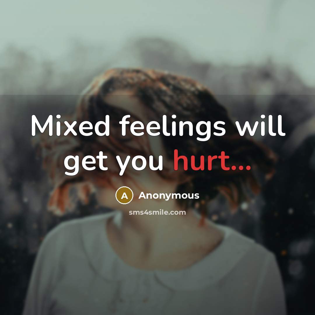 “Mixed feelings will get you hurt...…” quote by Anonymous