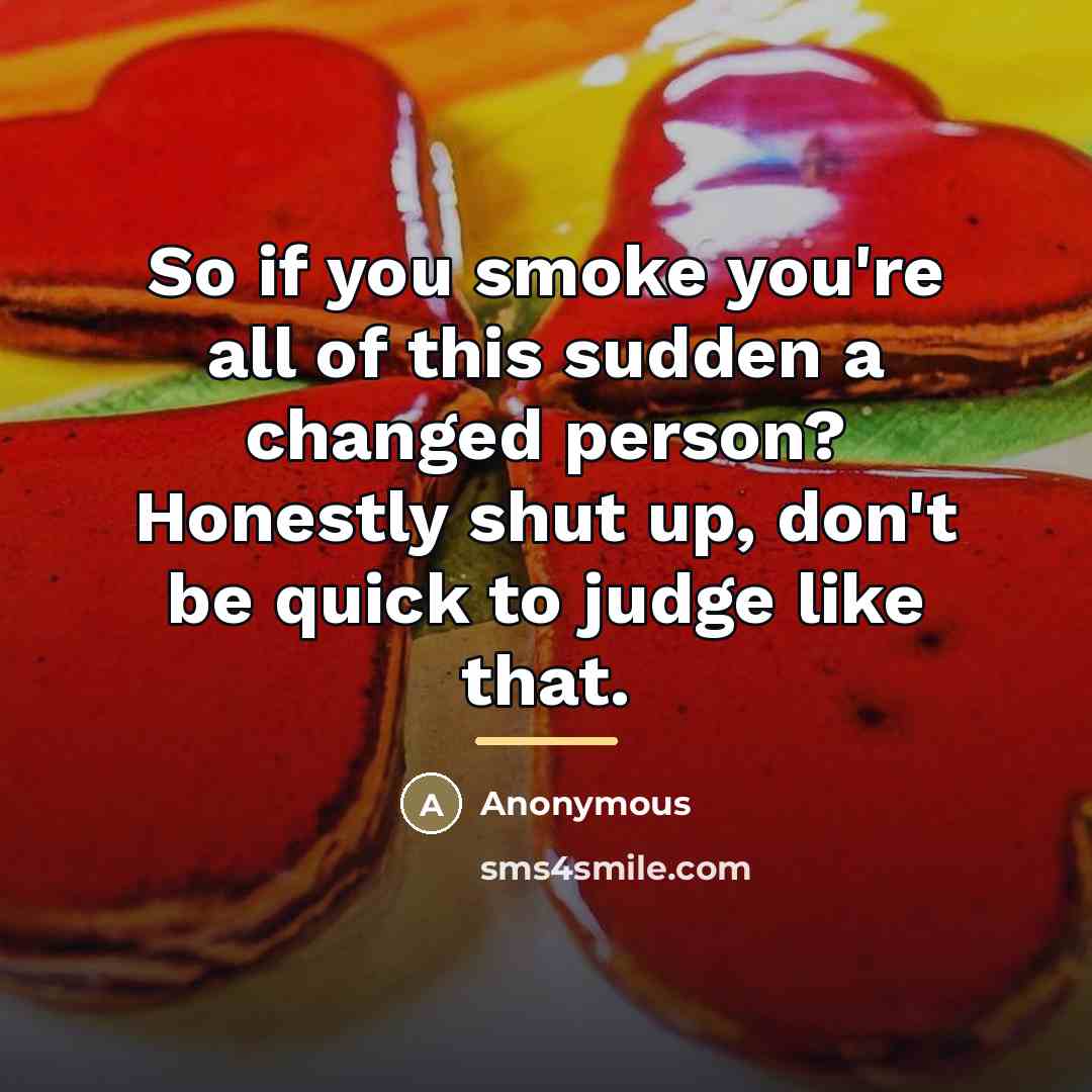 “So if you smoke you're all of this sudden a…” quote by Anonymous