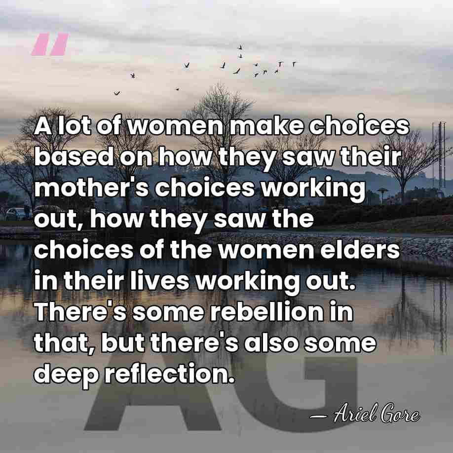A lot of women make choices based on how they saw their&hellip; - Ariel Gore