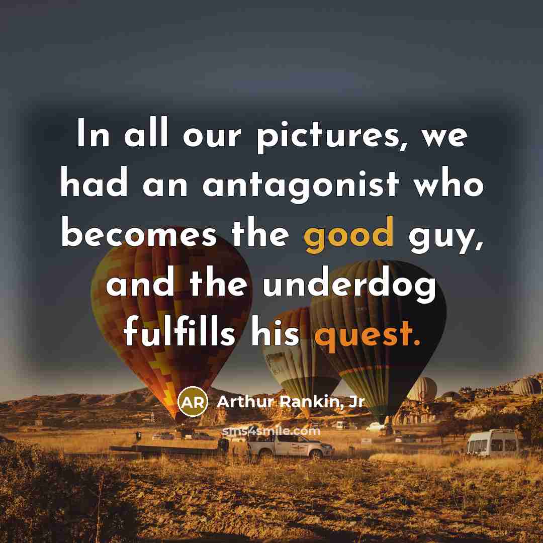 “In all our pictures, we had an antagonist who becomes…” quote by Arthur Rankin, Jr