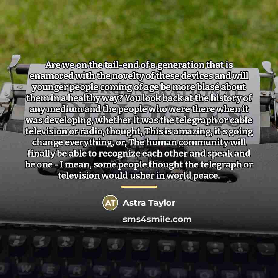 “Are we on the tail-end of a generation that is…” quote by Astra Taylor
