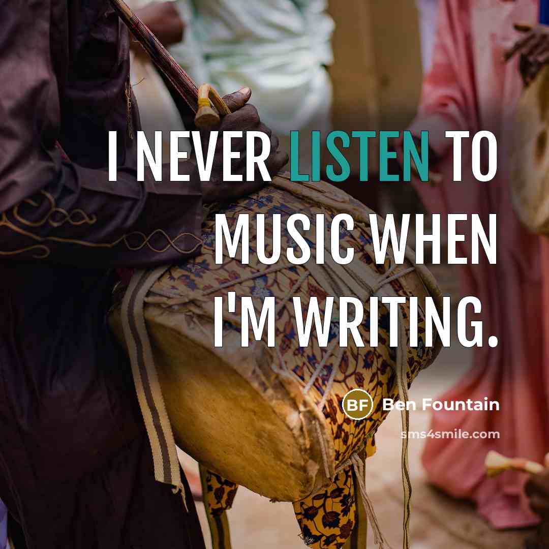 “I never listen to music when I'm writing.…” quote by Ben Fountain