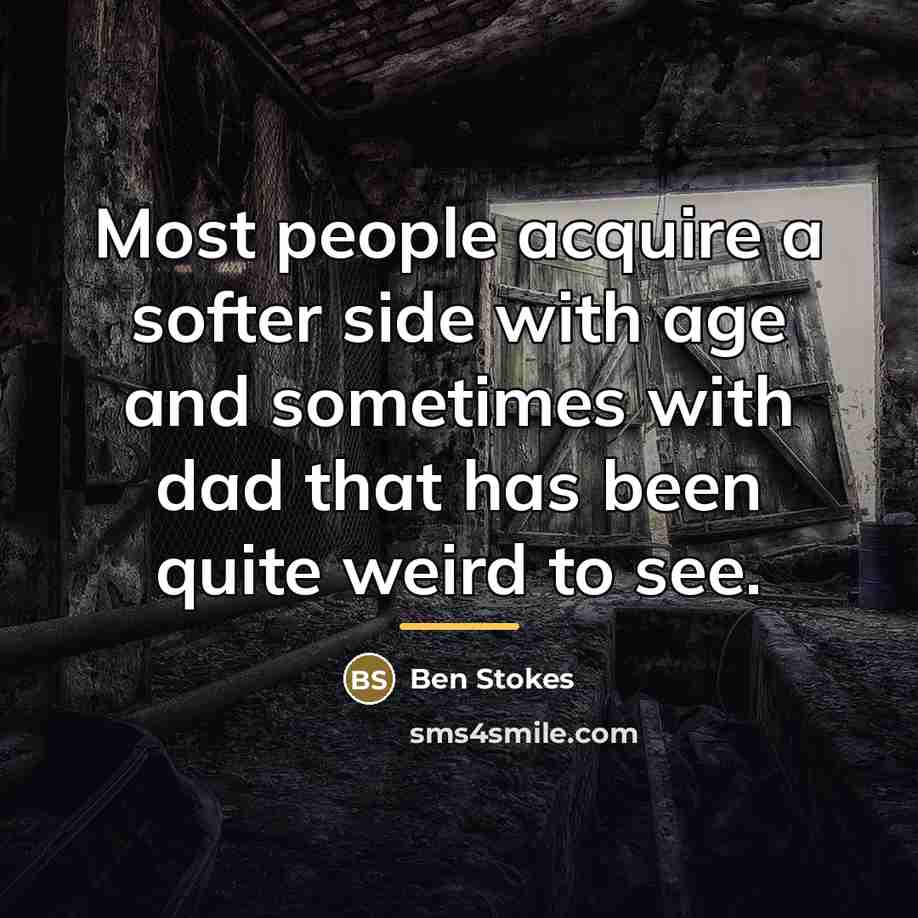 “Most people acquire a softer side with age and sometimes…” quote by Ben Stokes