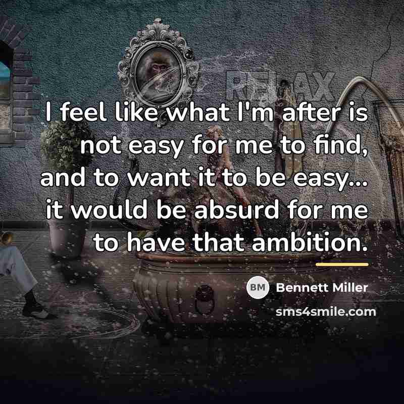 “I feel like what I'm after is not easy for…” quote by Bennett Miller