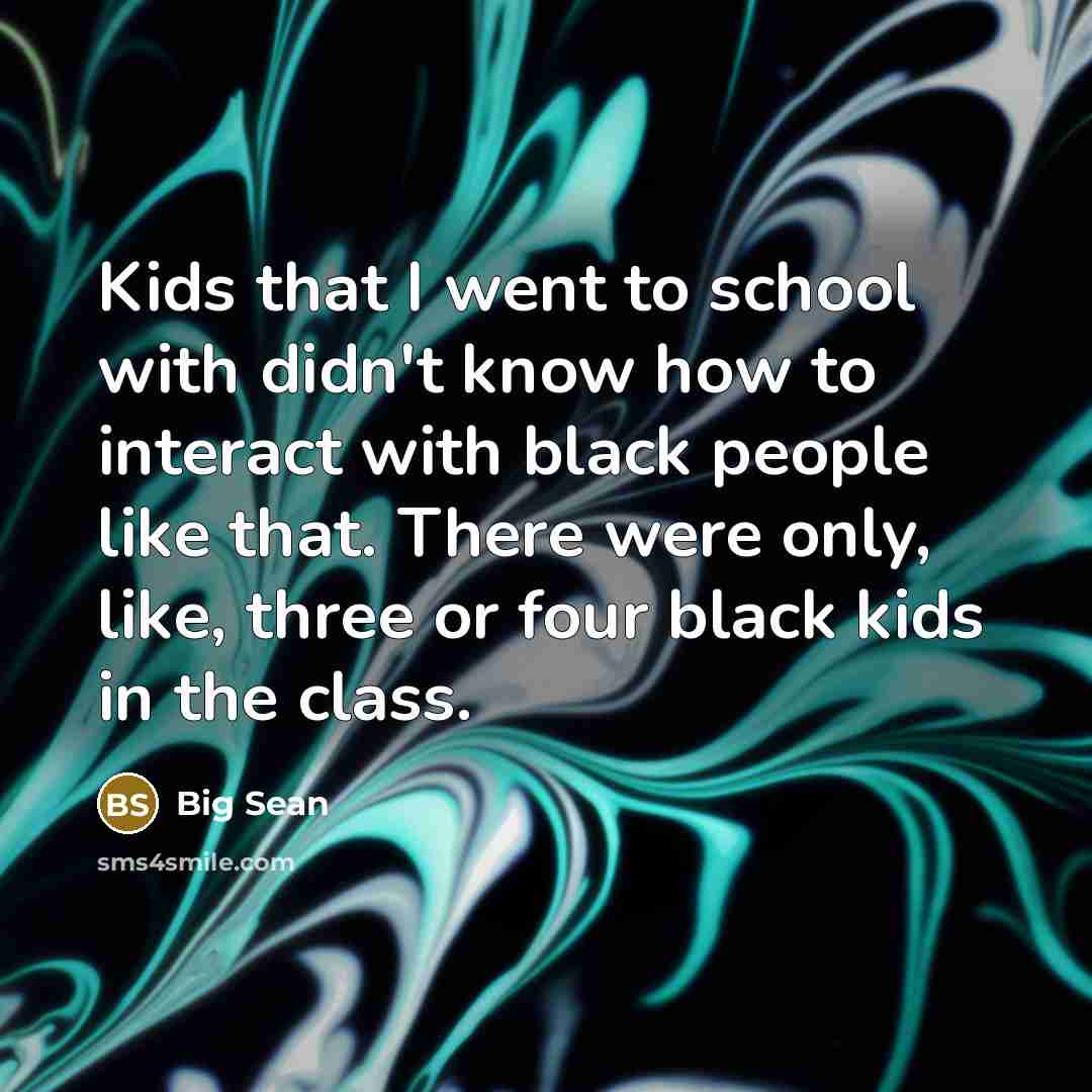 “Kids that I went to school with didn't know how…” quote by Big Sean