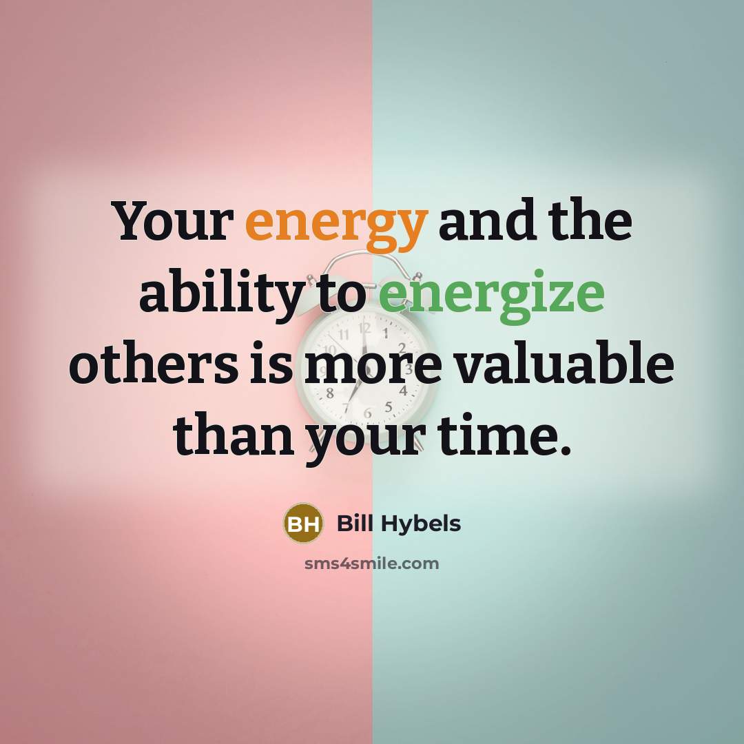 “Your energy and the ability to energize others is more…” quote by Bill Hybels