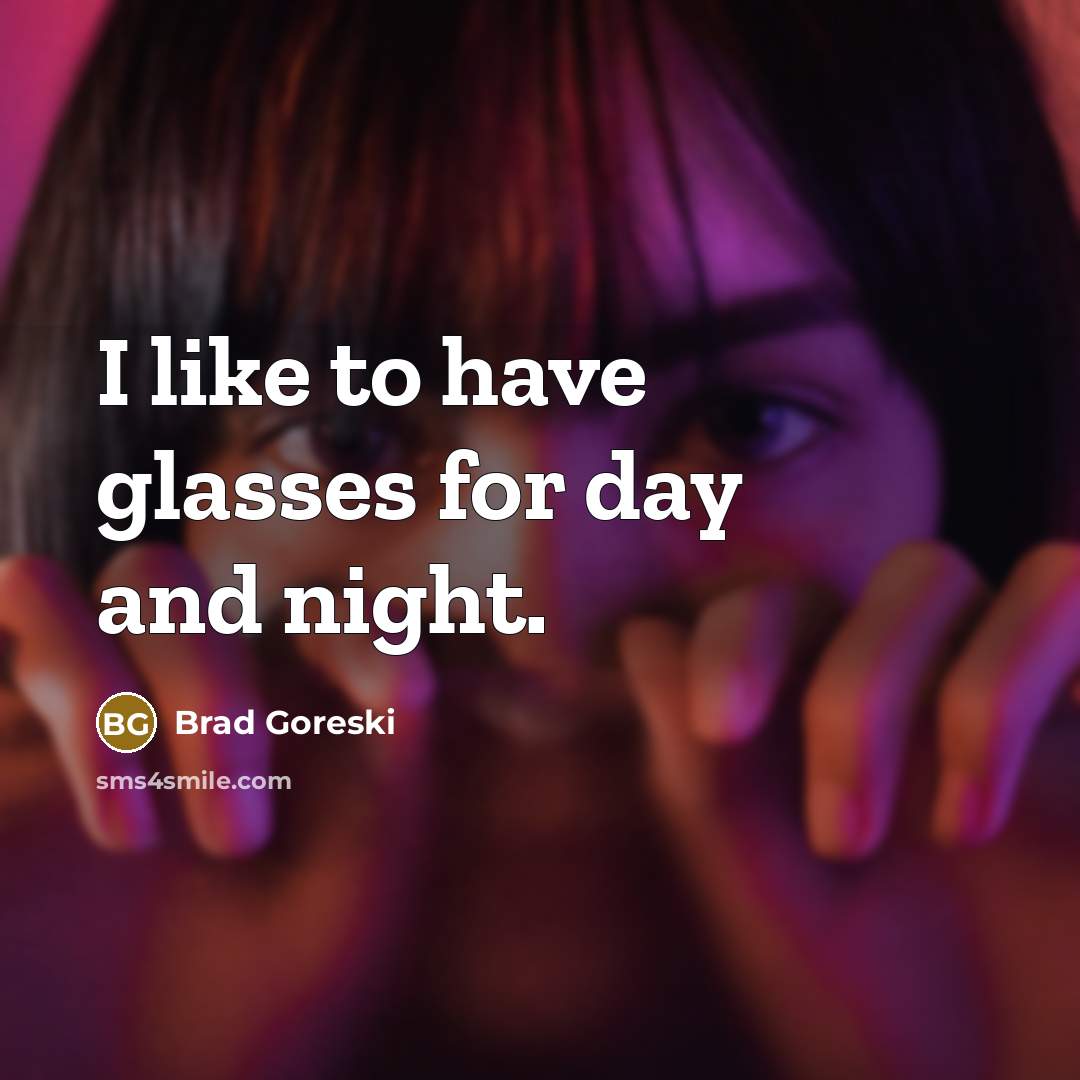 “I like to have glasses for day and night.…” quote by Brad Goreski
