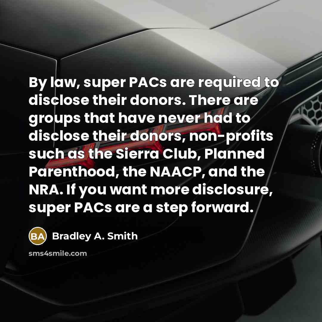 “By law, super PACs are required to disclose their donors.…” quote by Bradley A. Smith