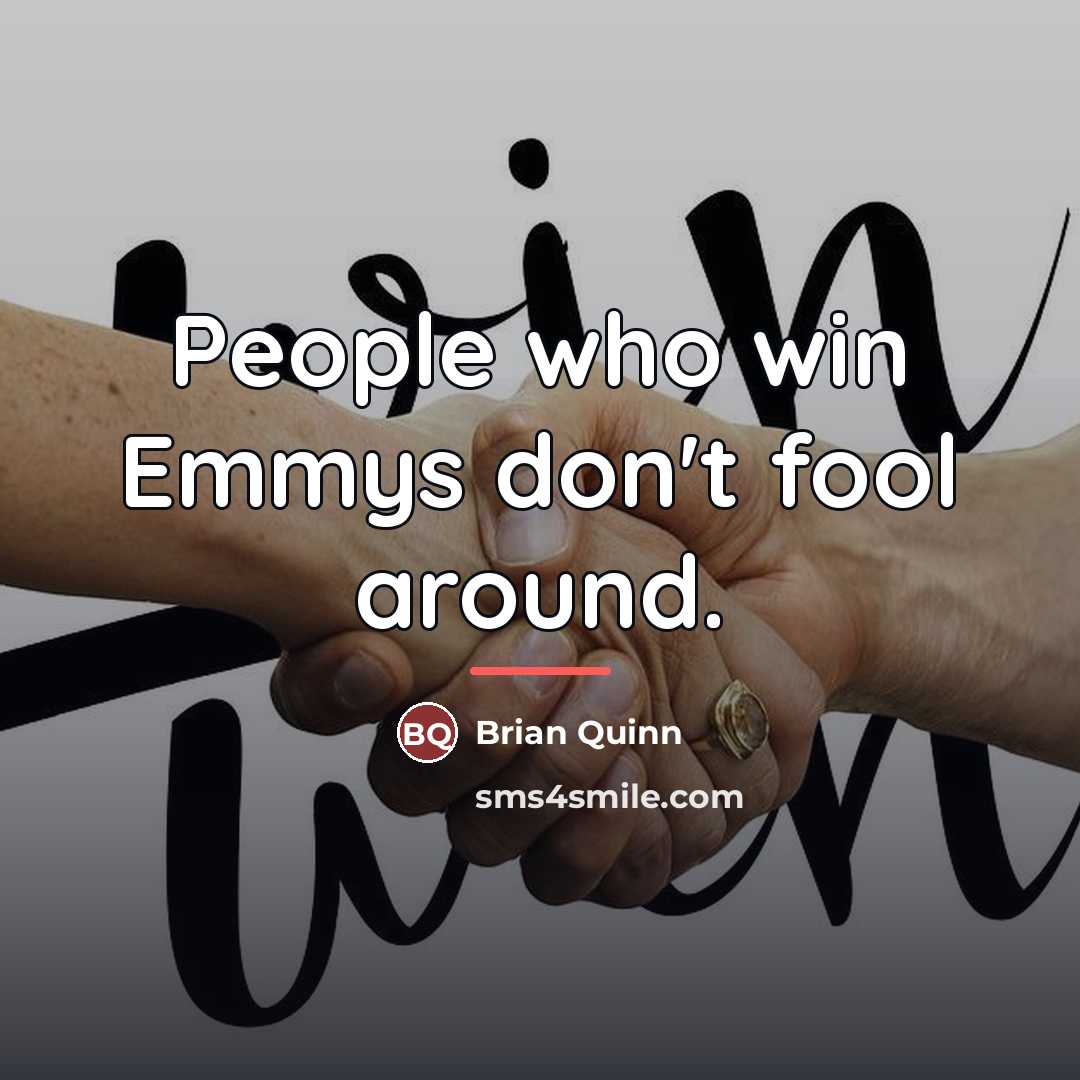 “People who win Emmys don't fool around.…” quote by Brian Quinn