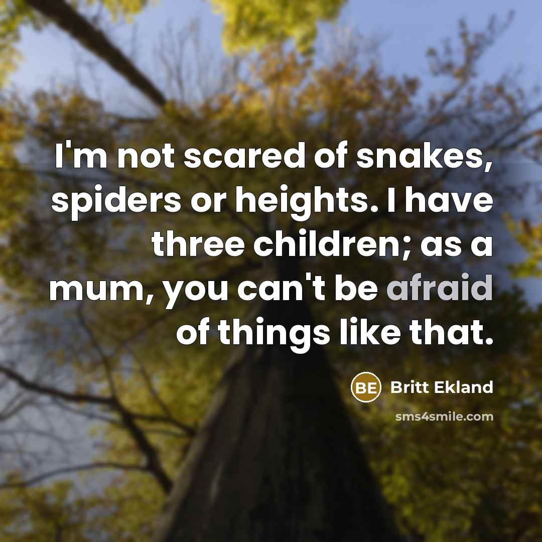 “I'm not scared of snakes, spiders or heights. I have…” quote by Britt Ekland