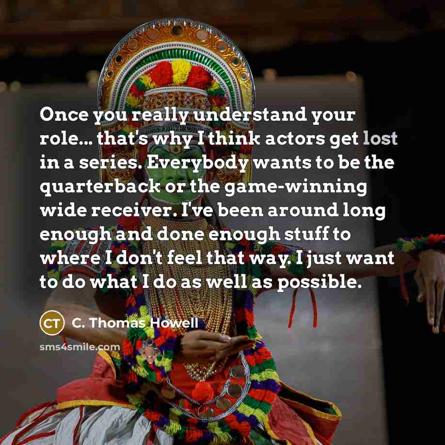 “Once you really understand your role... that's why I think…” quote by C. Thomas Howell