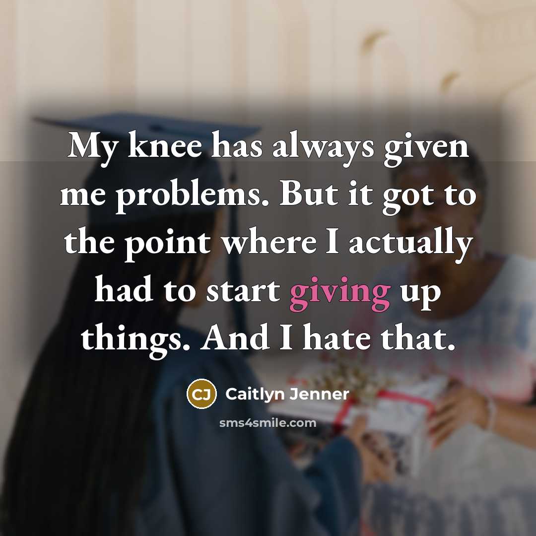 “My knee has always given me problems. But it got…” quote by Caitlyn Jenner