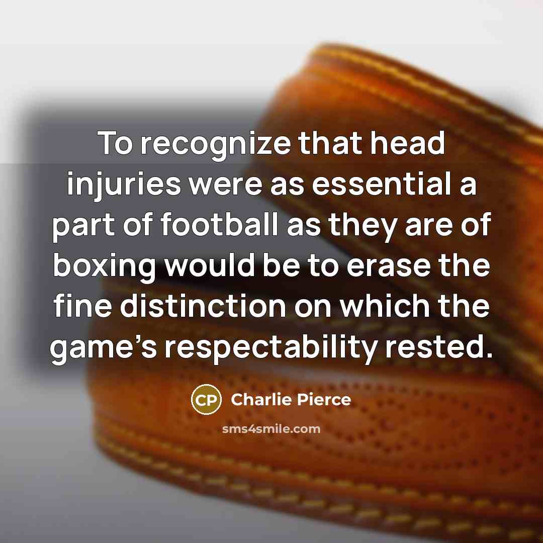 “To recognize that head injuries were as essential a part…” quote by Charlie Pierce