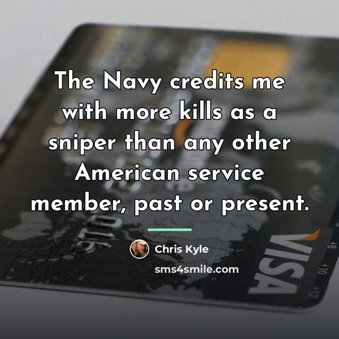 “The Navy credits me with more kills as a sniper…” quote by Chris Kyle