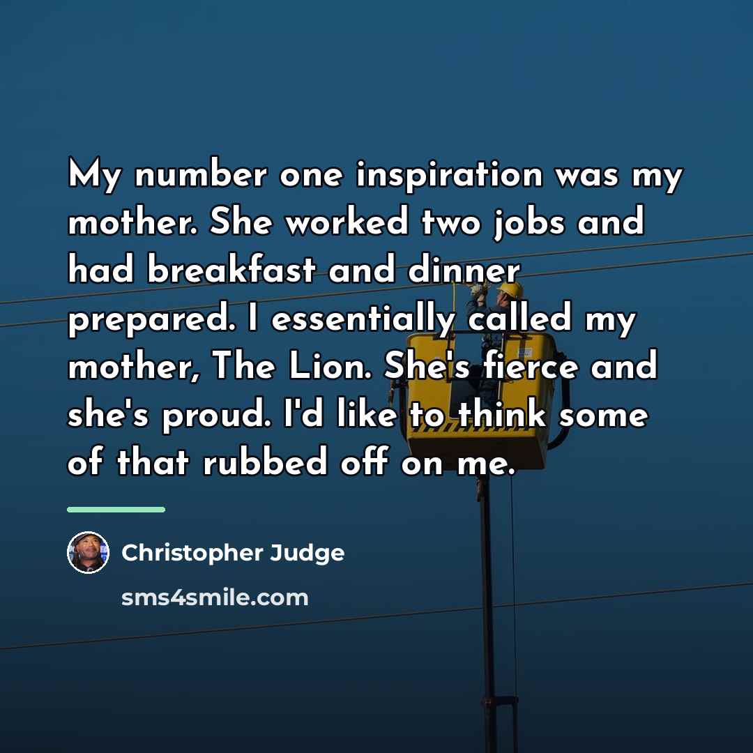 “My number one inspiration was my mother. She worked two…” quote by Christopher Judge
