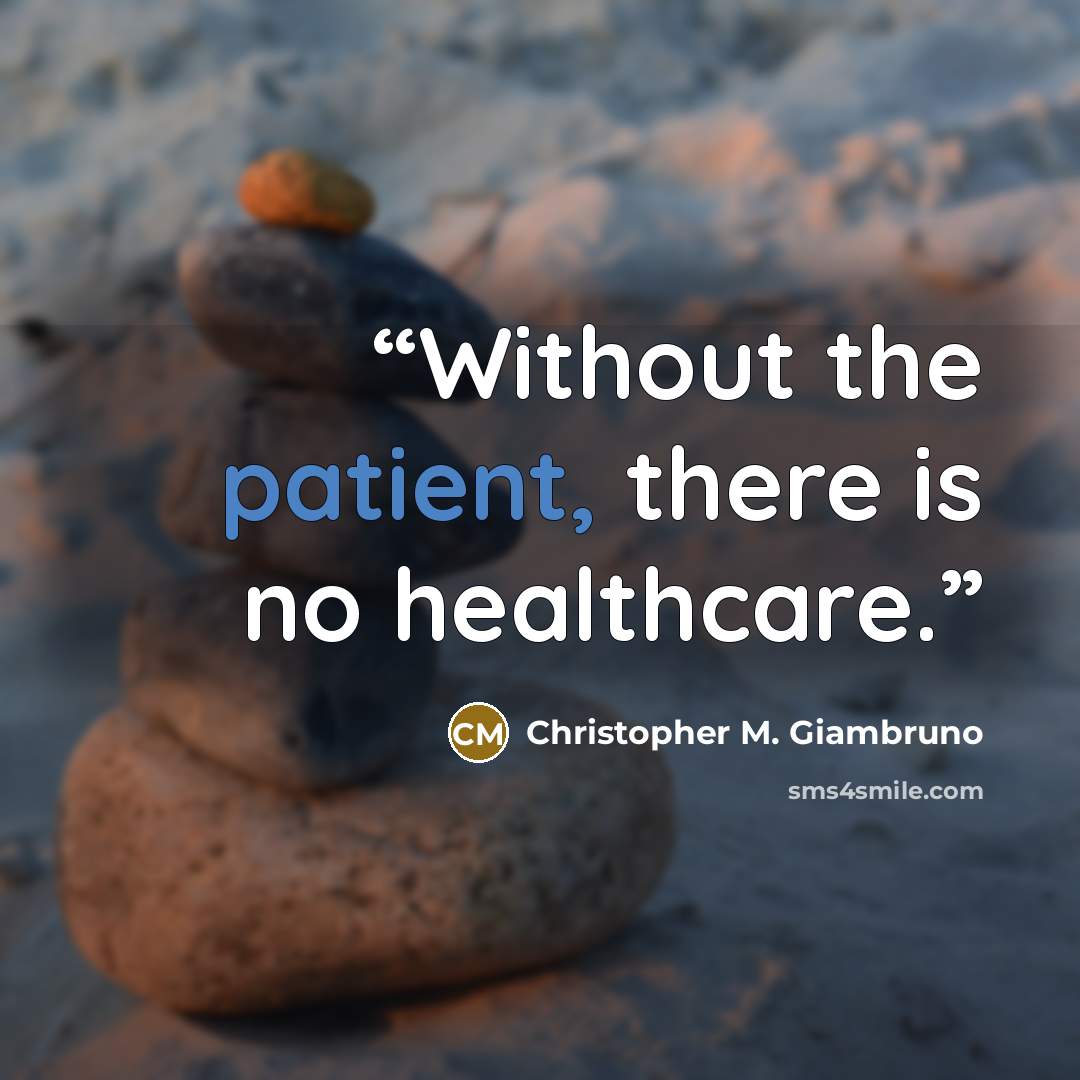 “Without the patient, there is no healthcare.” quote by Christopher M. Giambruno