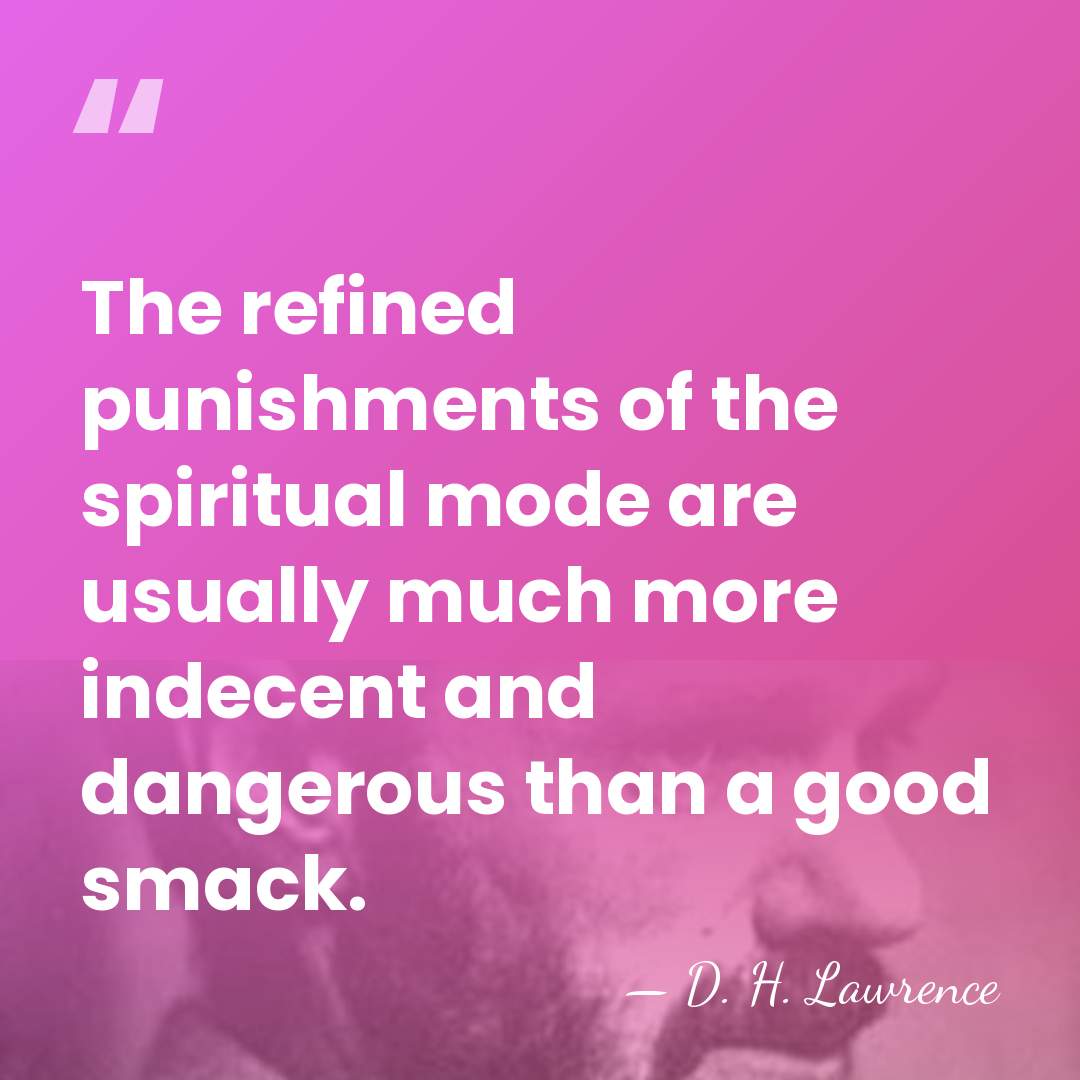 The refined punishments of the spiritual mode are usually much more indecent&hellip; - D. H. Lawrence