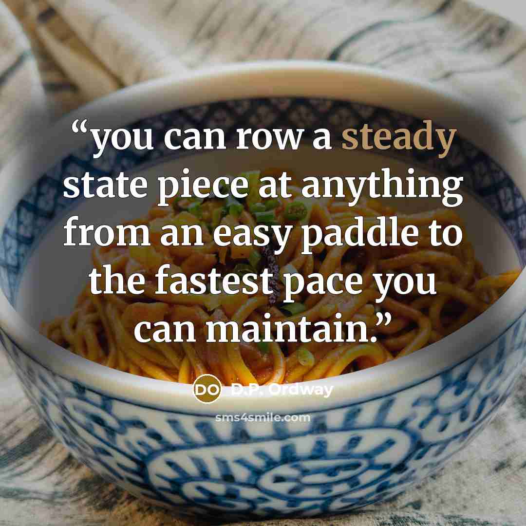 “you can row a steady state piece at anything from an easy paddle to the fastest pace you can maintain.” quote by D.P. Ordway