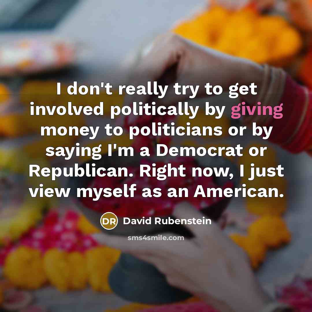 “I don't really try to get involved politically by giving…” quote by David Rubenstein