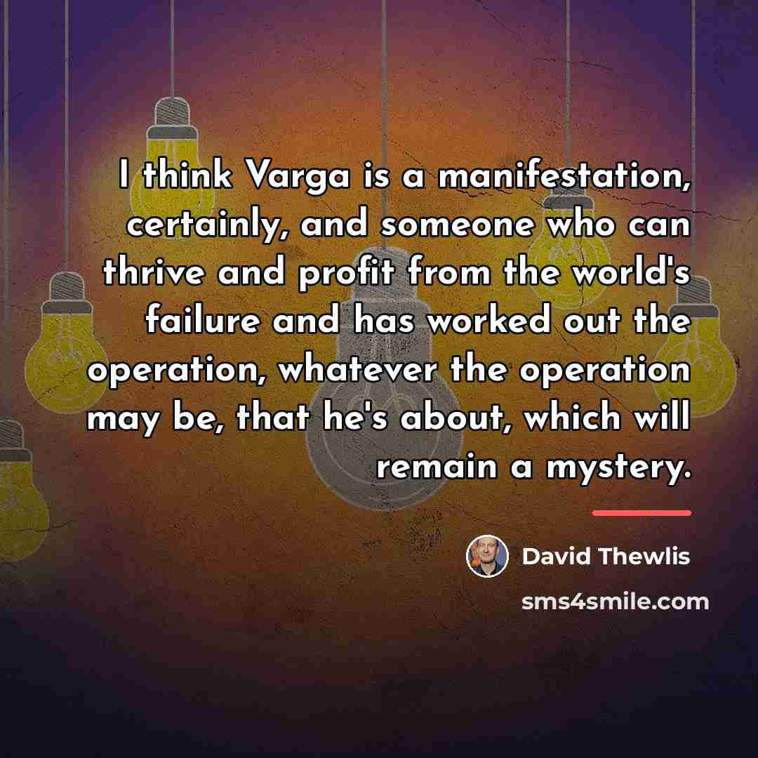“I think Varga is a manifestation, certainly, and someone who…” quote by David Thewlis
