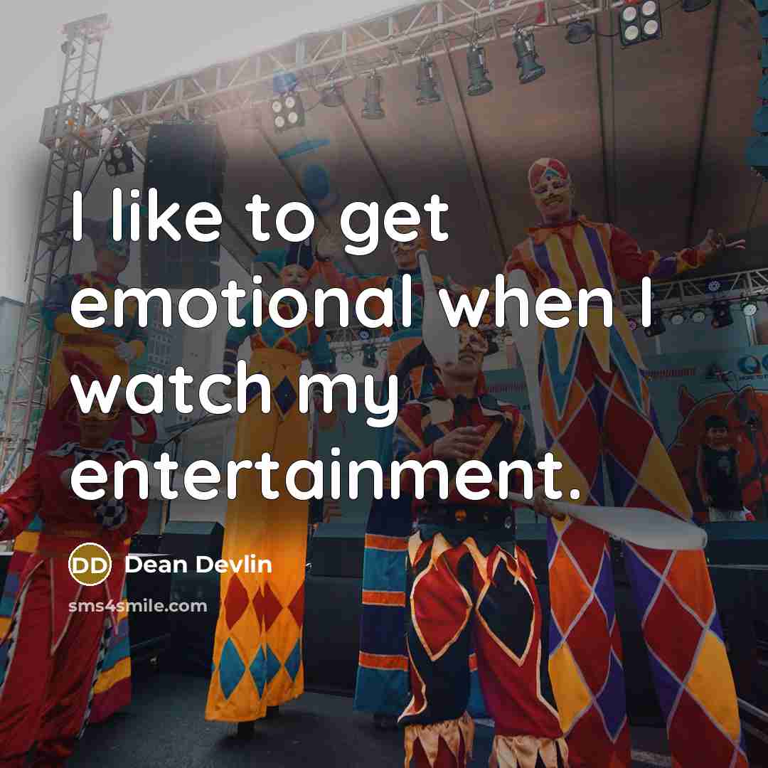 “I like to get emotional when I watch my entertainment.…” quote by Dean Devlin
