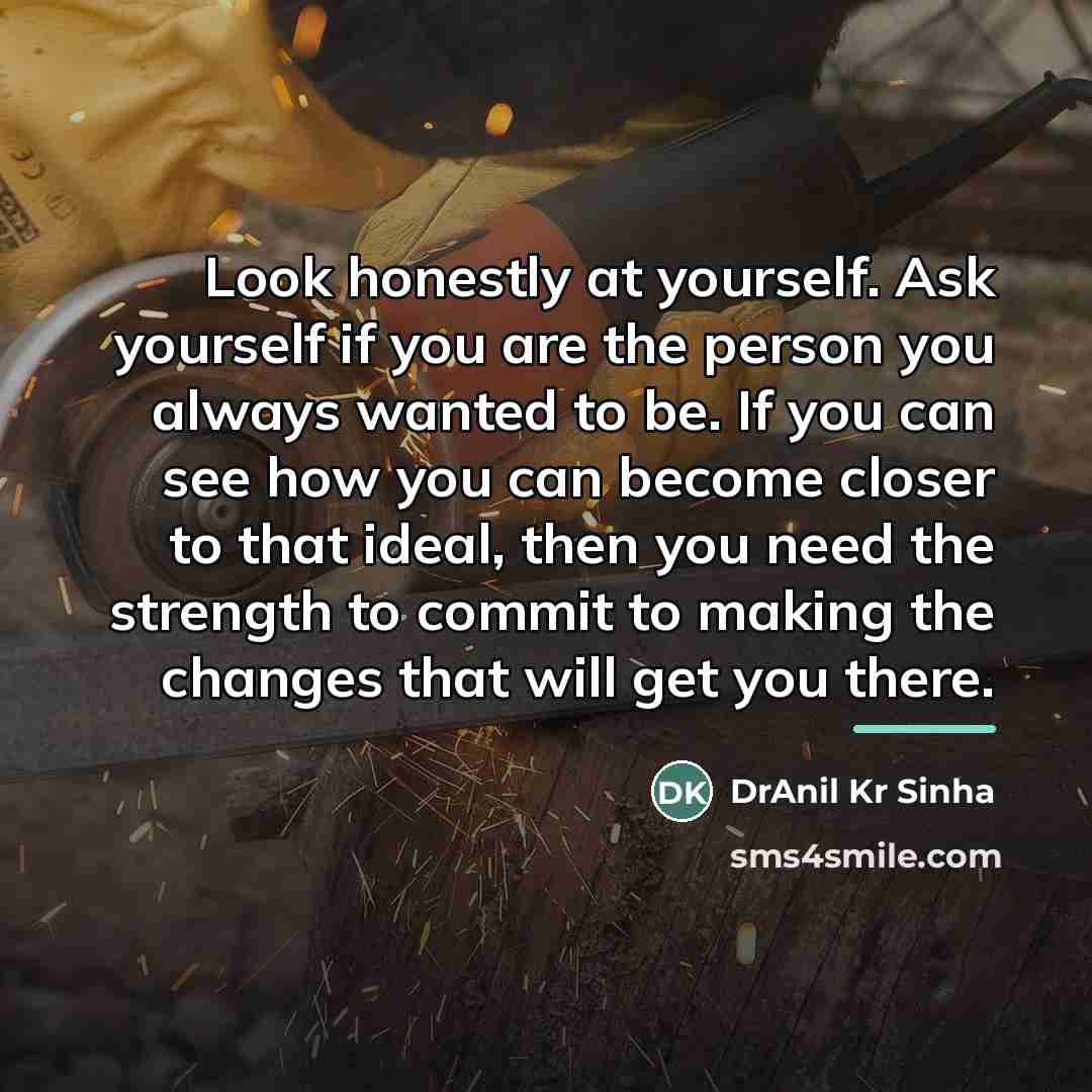 “Look honestly at yourself. Ask yourself if you are the…” quote by DrAnil Kr Sinha