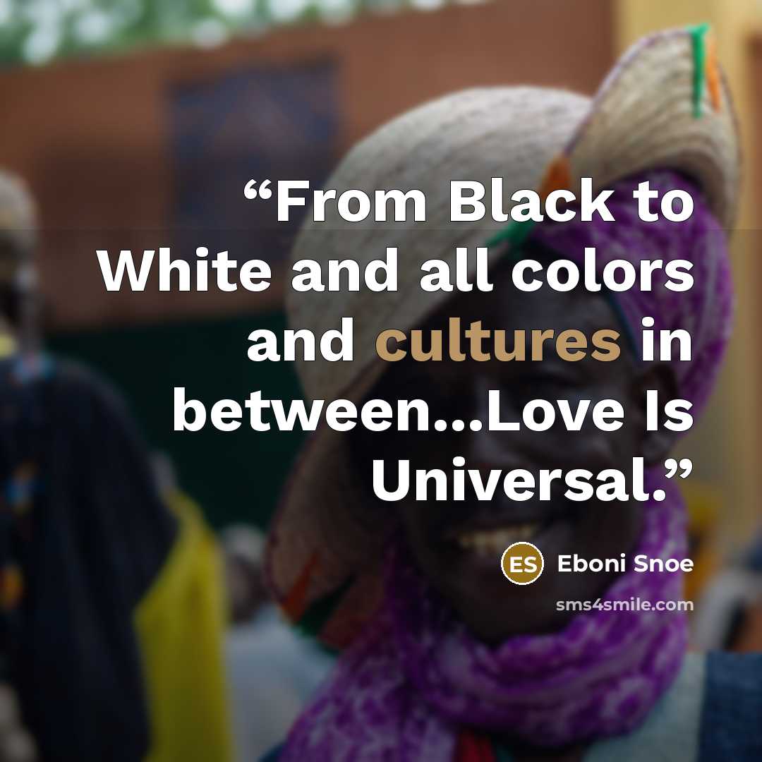 “From Black to White and all colors and cultures in between...Love Is Universal.” quote by Eboni Snoe