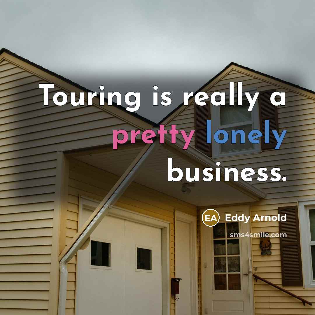 “Touring is really a pretty lonely business.…” quote by Eddy Arnold