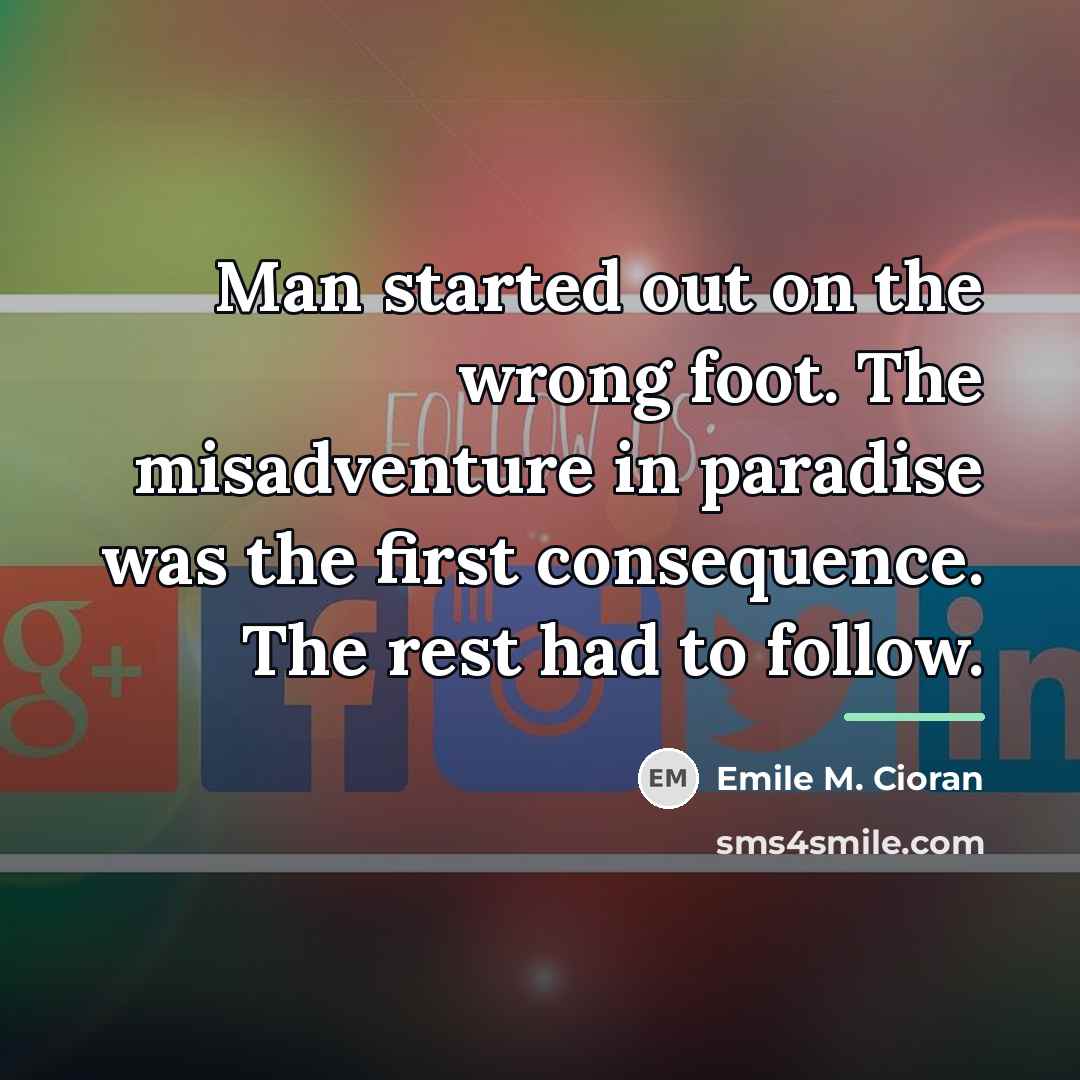 “Man started out on the wrong foot. The misadventure in…” quote by Emile M. Cioran