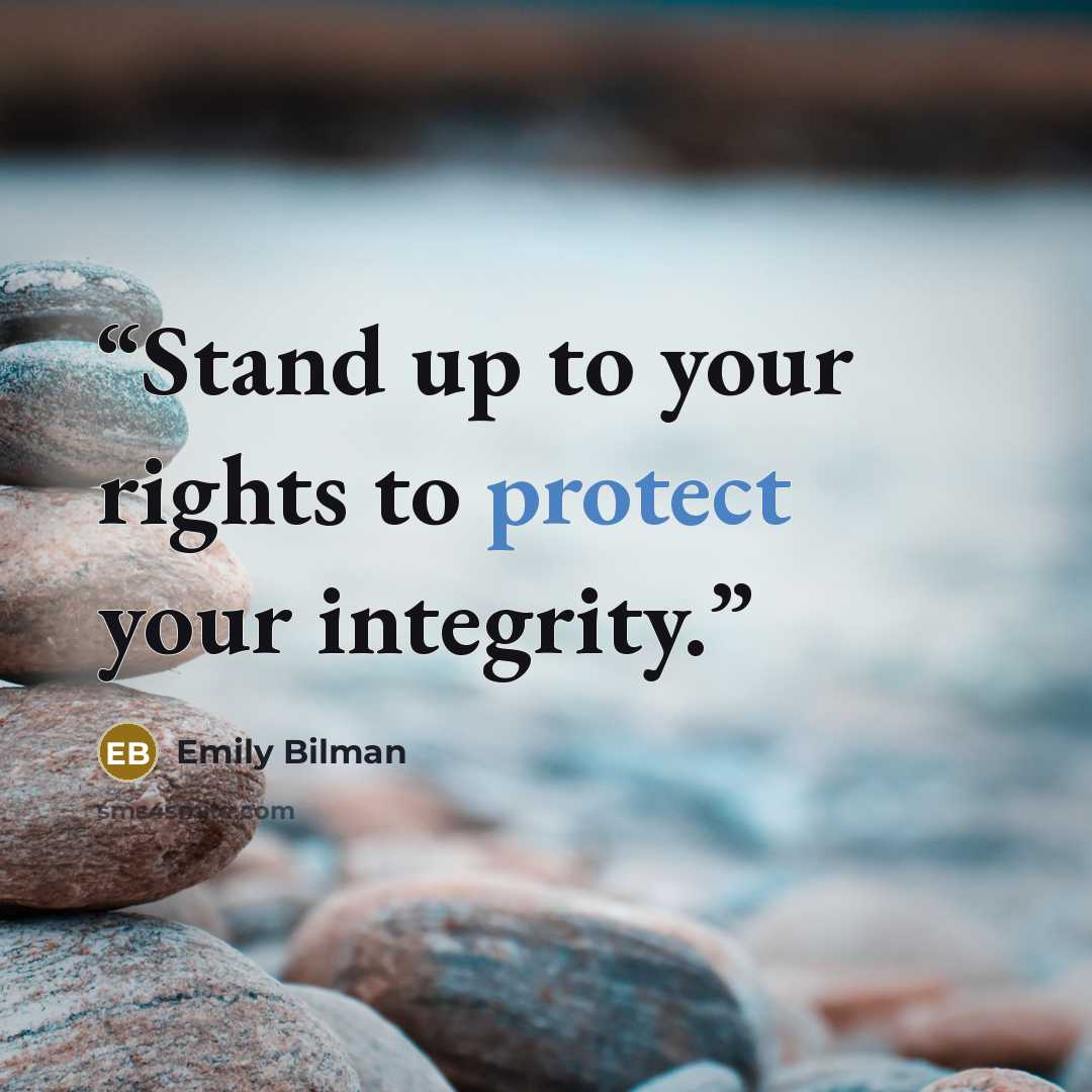 “Stand up to your rights to protect your integrity.” quote by Emily Bilman