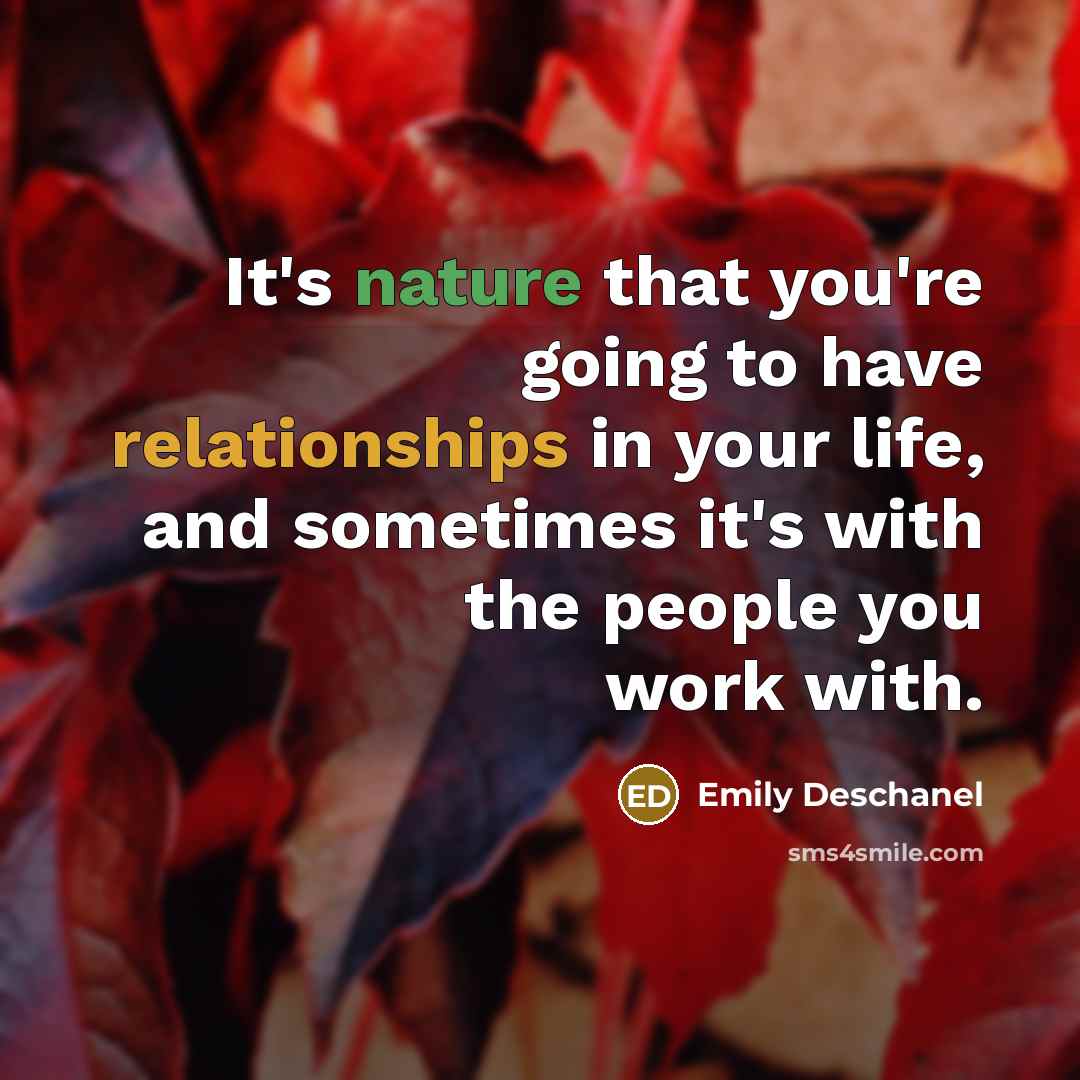 “It's nature that you're going to have relationships in your…” quote by Emily Deschanel